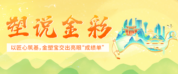塑说金彩丨以匠心筑基，金塑宝交出亮眼“成绩单”