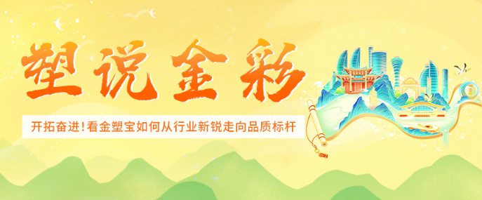 塑说金彩丨开拓奋进！看金塑宝如何从行业新锐走向品质标杆